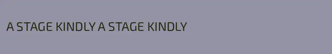 A STAGE KINDLY A STAGE KINDLY